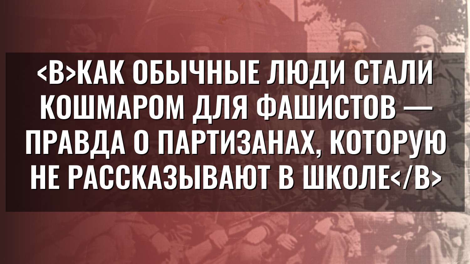 Как обычные люди стали кошмаром для фашистов — правда о партизанах, которую не рассказывают в школе