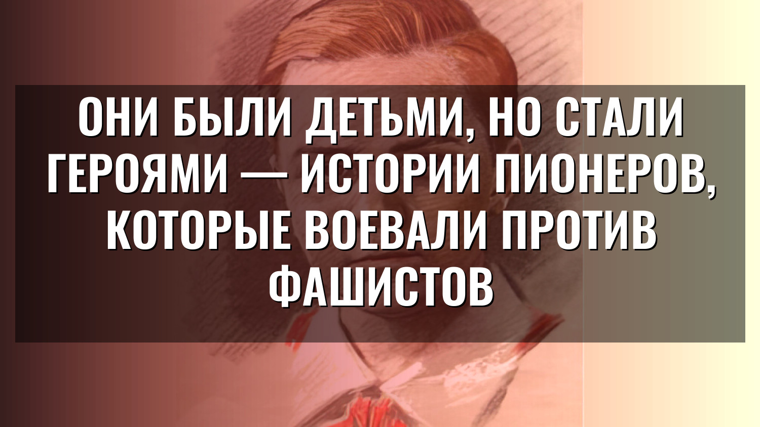 ОНИ БЫЛИ ДЕТЬМИ, НО СТАЛИ ГЕРОЯМИ — ИСТОРИИ ПИОНЕРОВ, КОТОРЫЕ ВОЕВАЛИ ПРОТИВ ФАШИСТОВ
