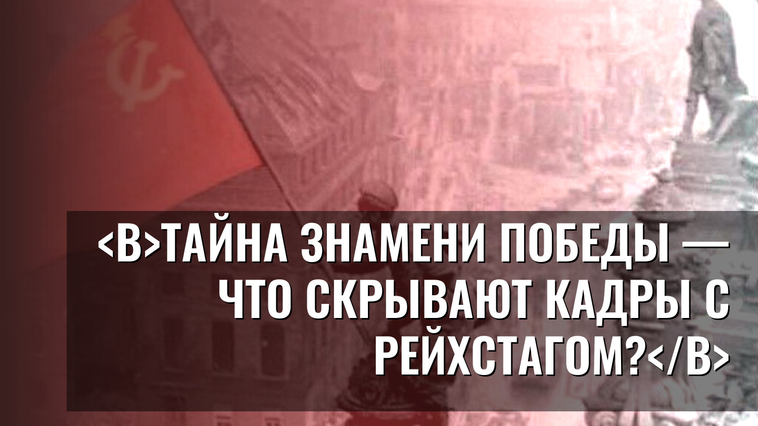 Тайна Знамени Победы — что скрывают кадры с рейхстагом?