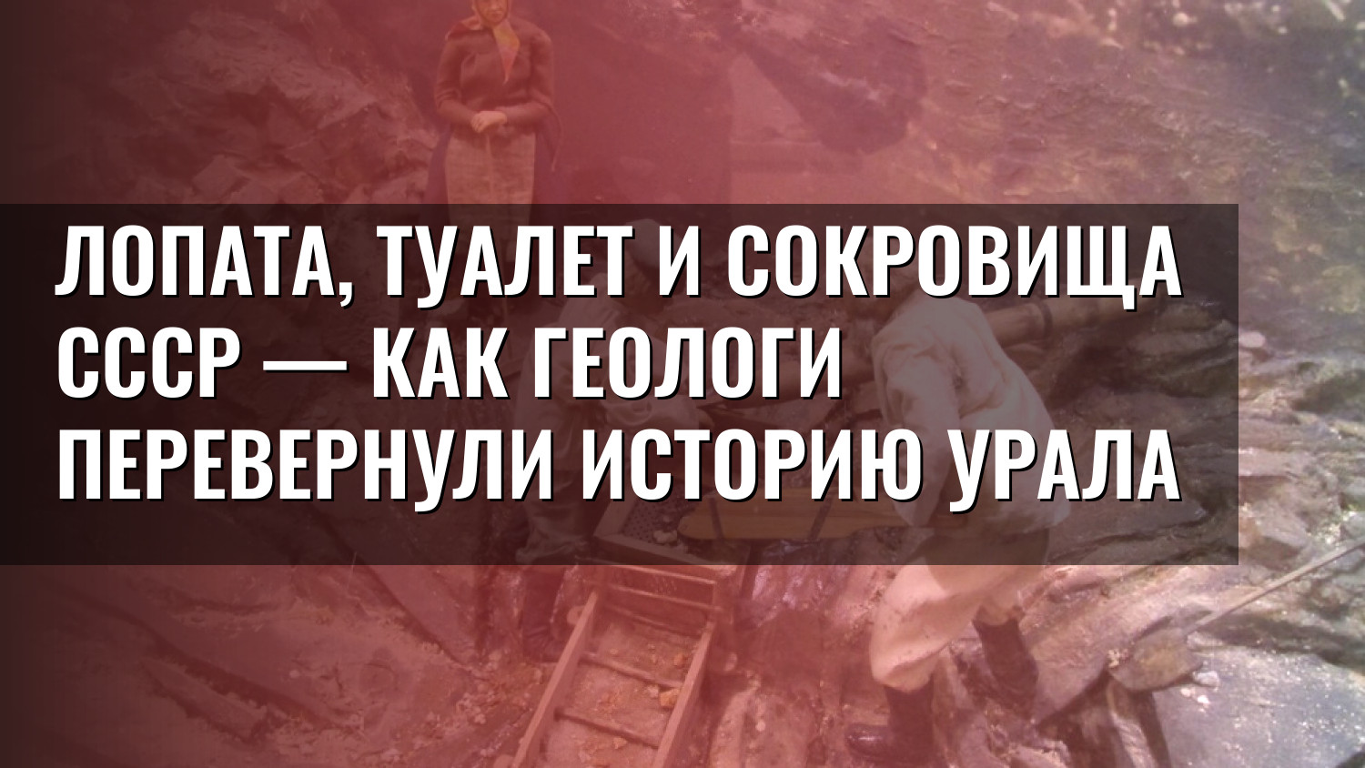 Лопата, туалет и сокровища СССР — как геологи перевернули историю Урала