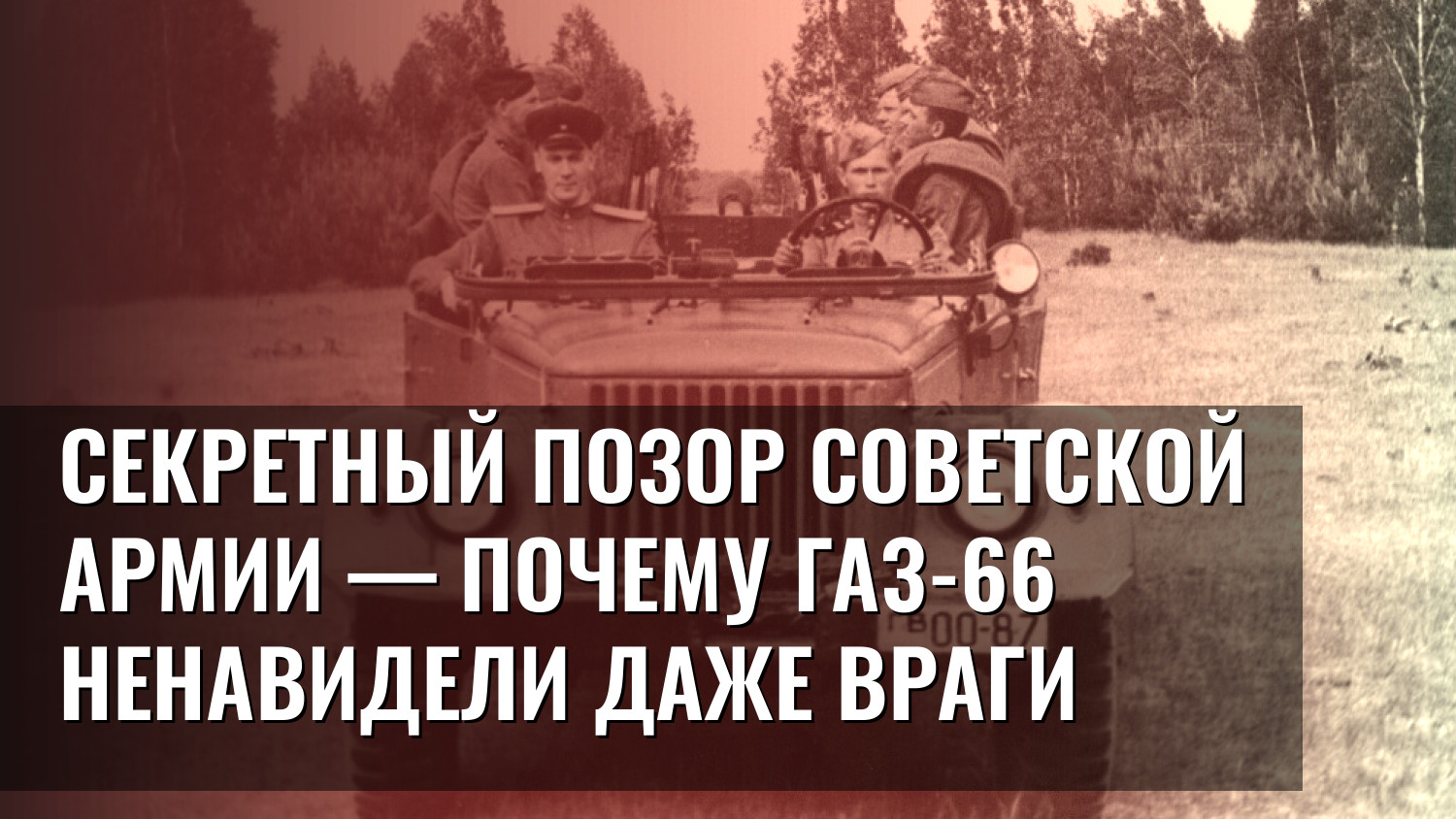 Секретный позор советской армии — почему ГАЗ-66 ненавидели даже враги