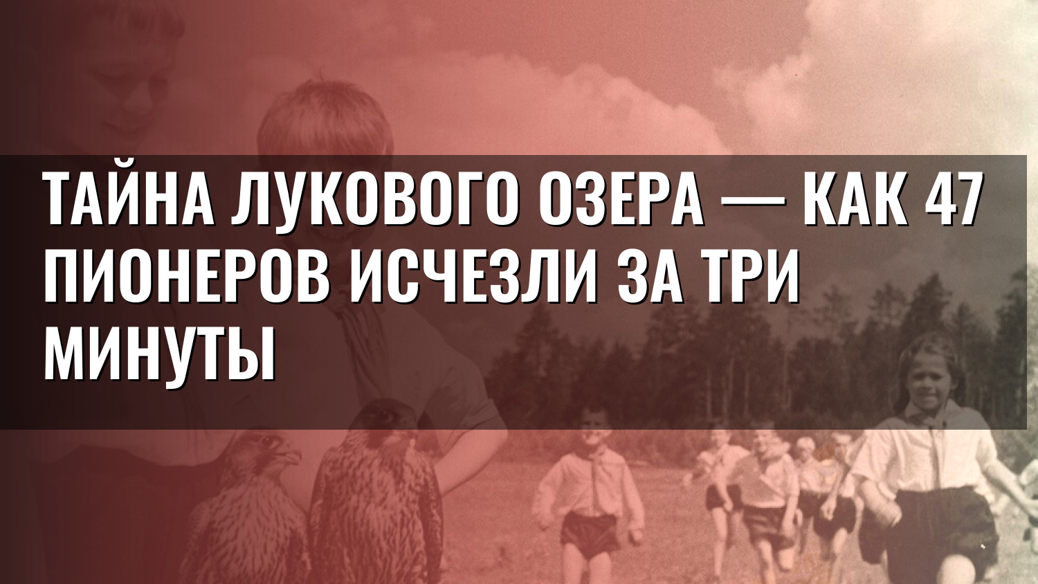 Тайна Лукового озера — как 47 пионеров исчезли за три минуты