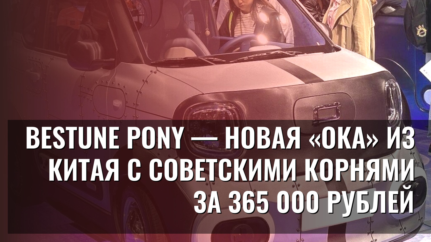 Bestune Pony — новая «Ока» из Китая с советскими корнями за 365 000 рублей