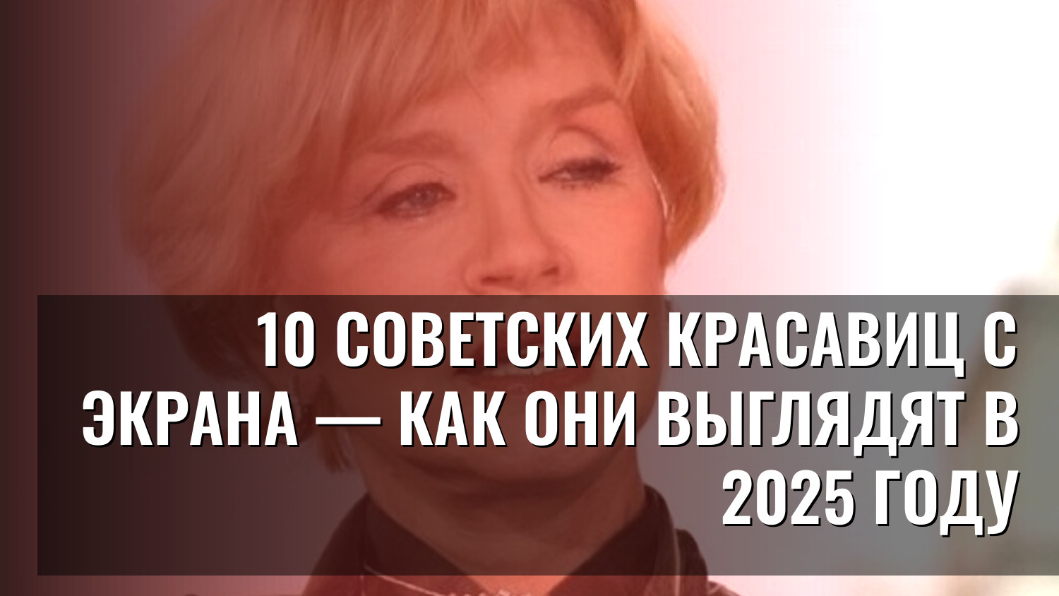 10 советских красавиц с экрана — как они выглядят в 2025 году