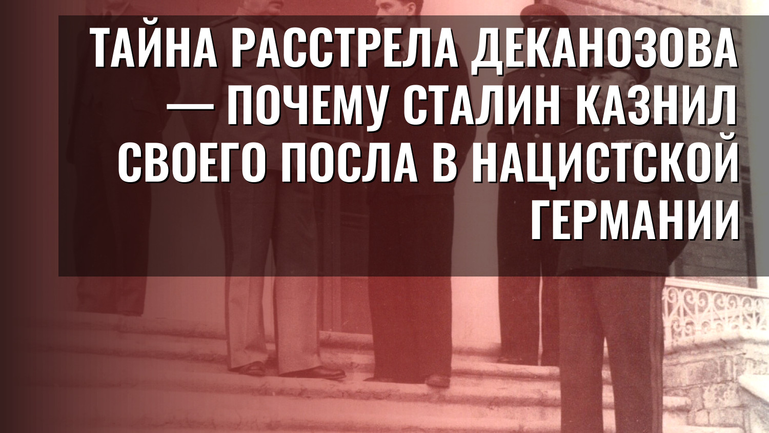 Тайна расстрела Деканозова — почему Сталин казнил своего посла в нацистской Германии