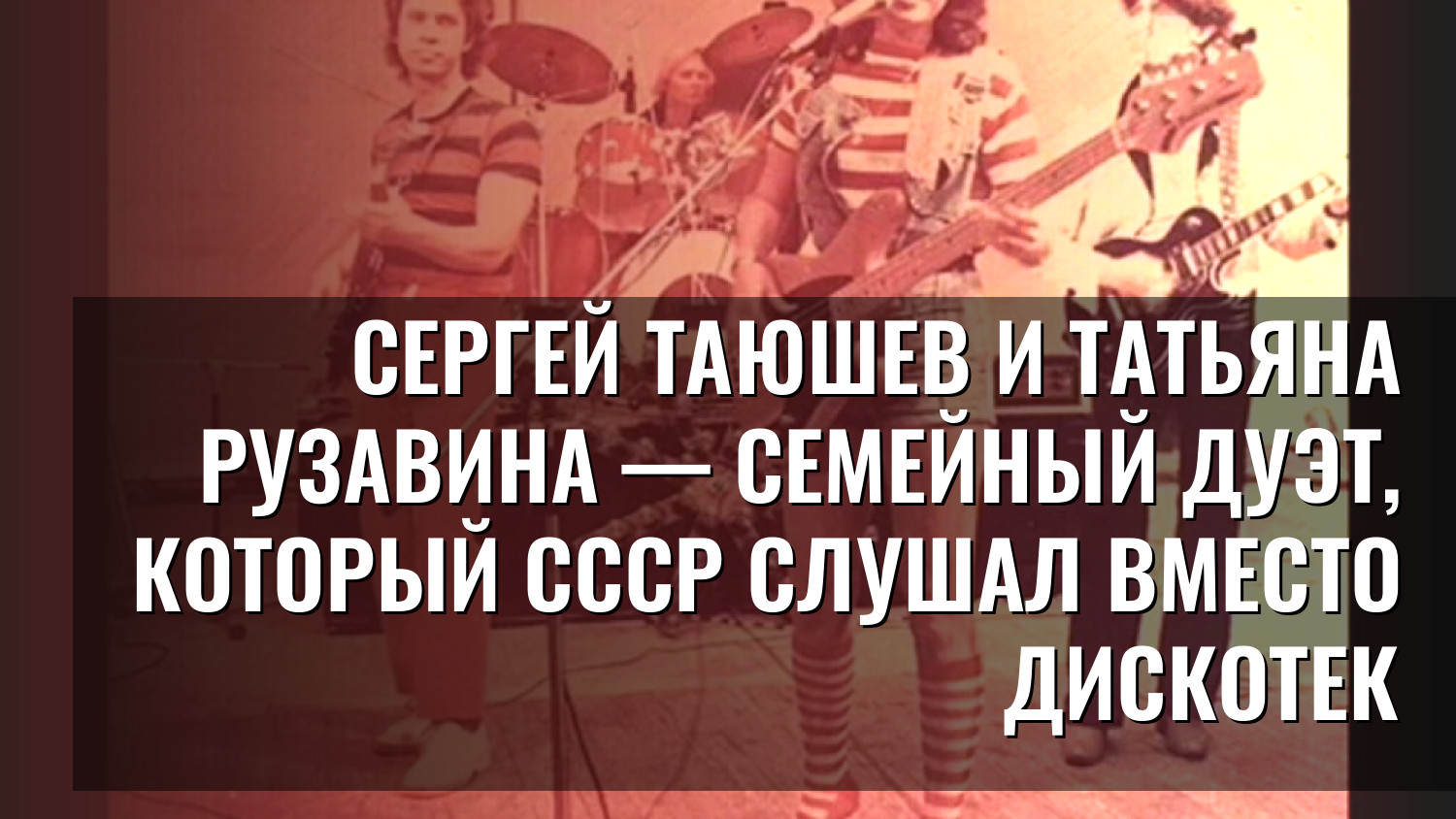 Сергей Таюшев и Татьяна Рузавина — семейный дуэт, который СССР слушал вместо дискотек