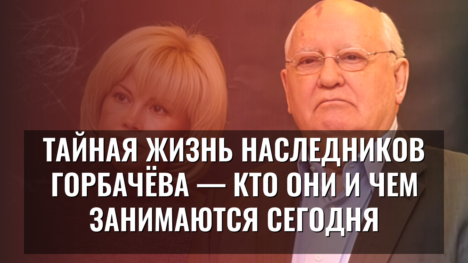 Тайная жизнь наследников Горбачёва — кто они и чем занимаются сегодня