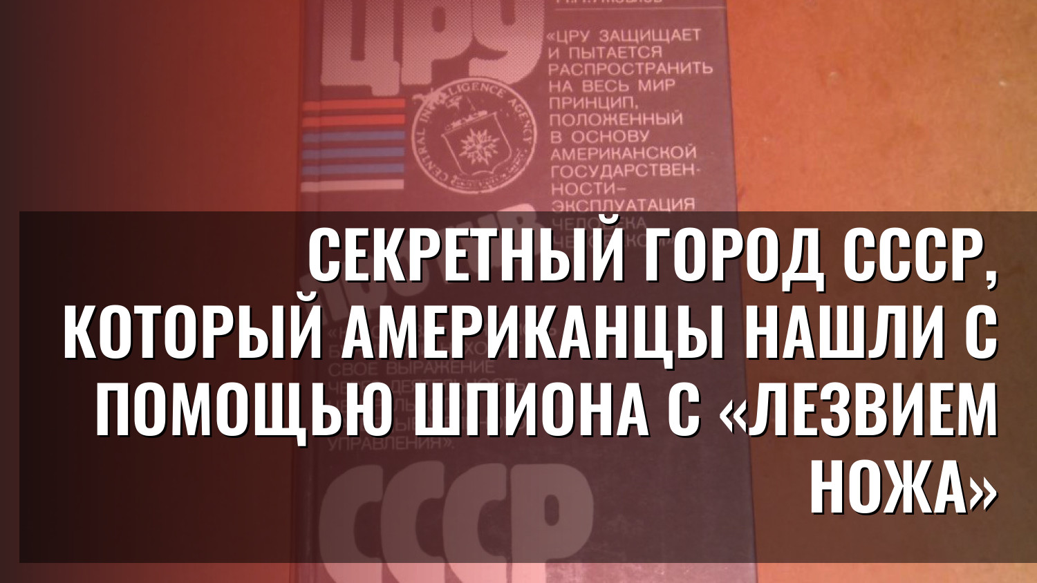 Секретный город СССР, который американцы нашли с помощью шпиона с «Лезвием ножа»