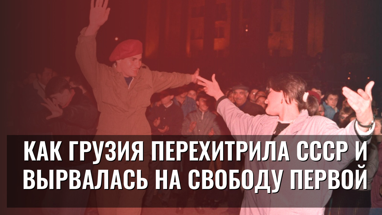 Как Грузия перехитрила СССР и вырвалась на свободу первой