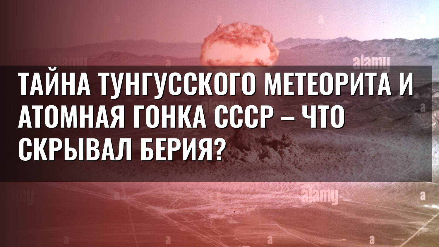 Тайна Тунгусского метеорита и атомная гонка СССР – что скрывал Берия?