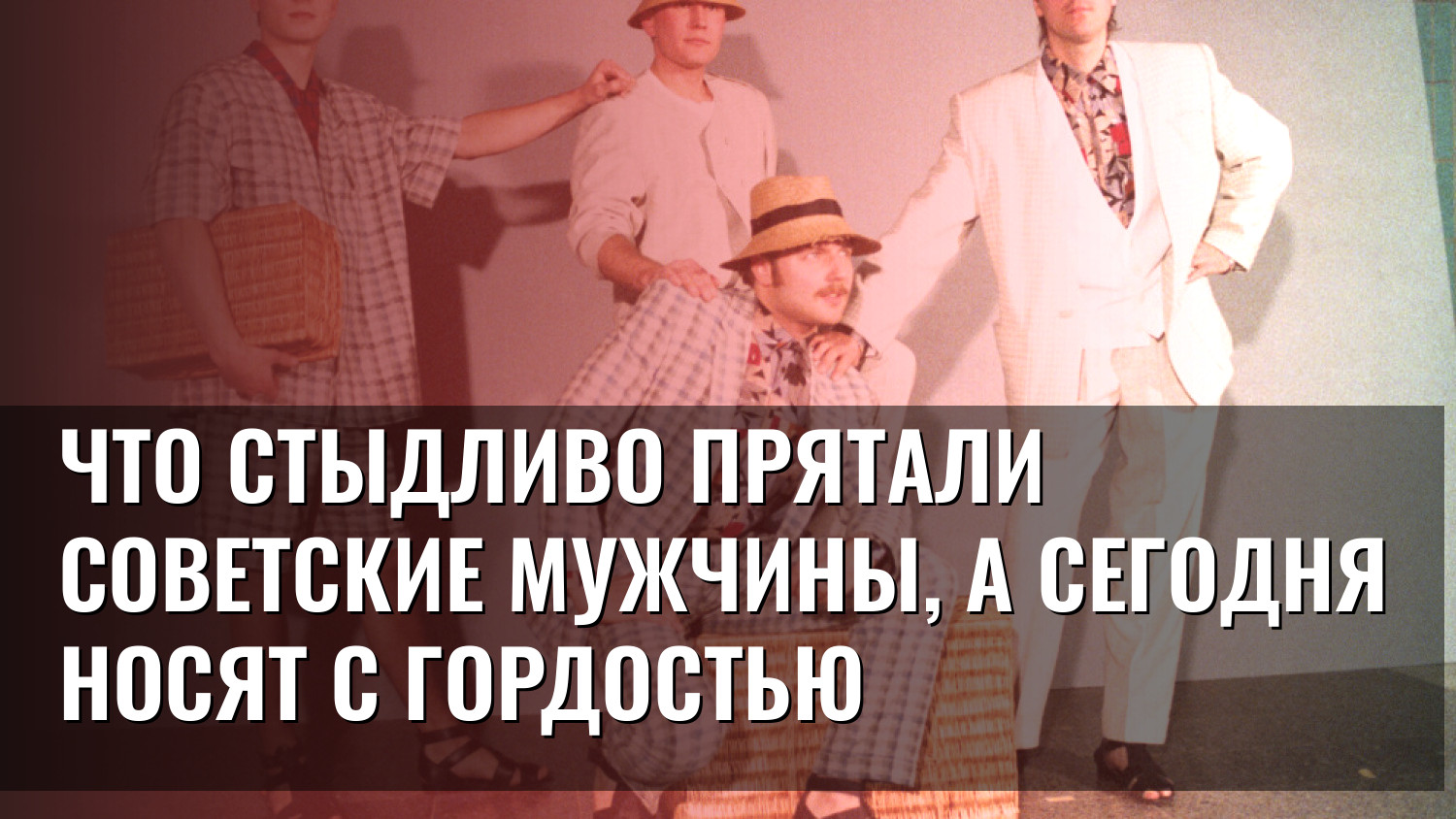 Что стыдливо прятали советские мужчины, а сегодня носят с гордостью