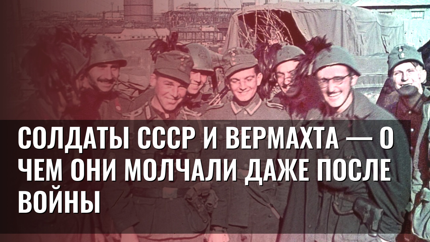 Солдаты СССР и Вермахта — о чем они молчали даже после войны