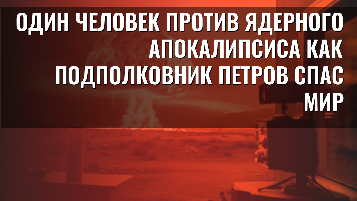 Один человек против ядерного апокалипсиса Как подполковник Петров спас мир