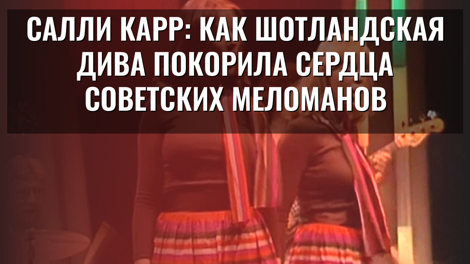 Салли Карр: как шотландская дива покорила сердца советских меломанов