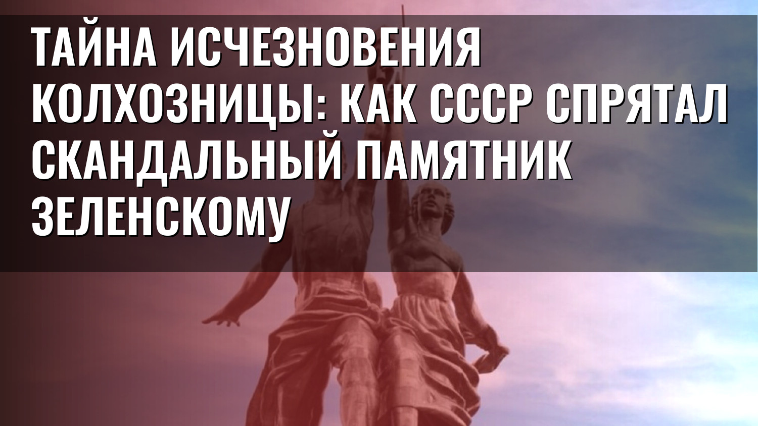 Тайна исчезновения колхозницы: как СССР спрятал скандальный памятник Зеленскому