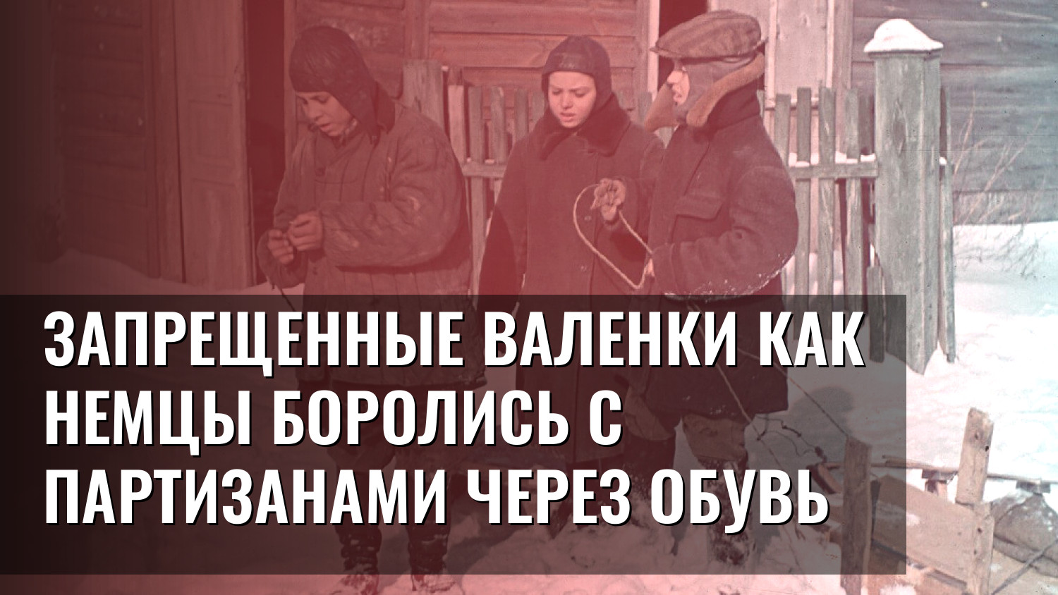 Запрещенные валенки Как немцы боролись с партизанами через обувь
