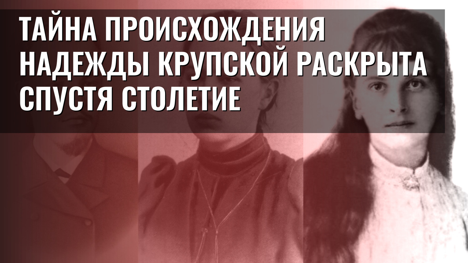 Тайна происхождения Надежды Крупской раскрыта спустя столетие