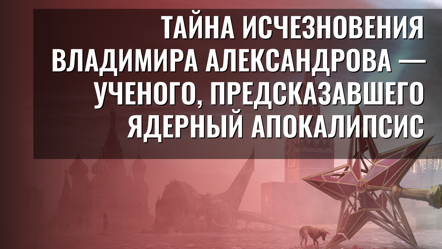Тайна исчезновения Владимира Александрова — ученого, предсказавшего ядерный апокалипсис