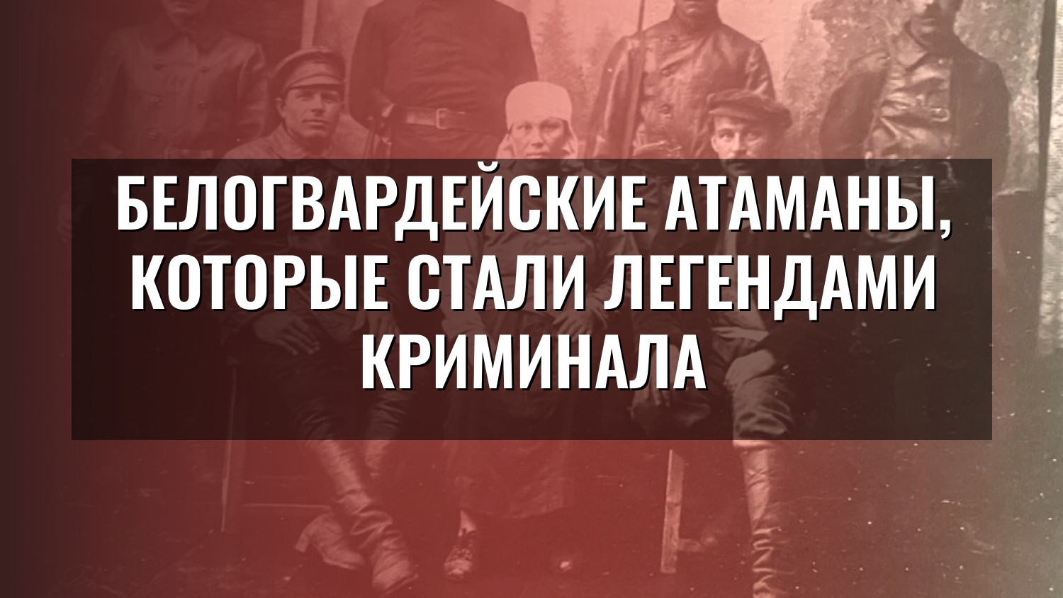 Белогвардейские атаманы, которые стали легендами криминала