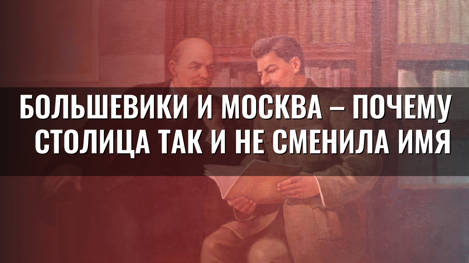 Большевики и Москва – почему столица так и не сменила имя