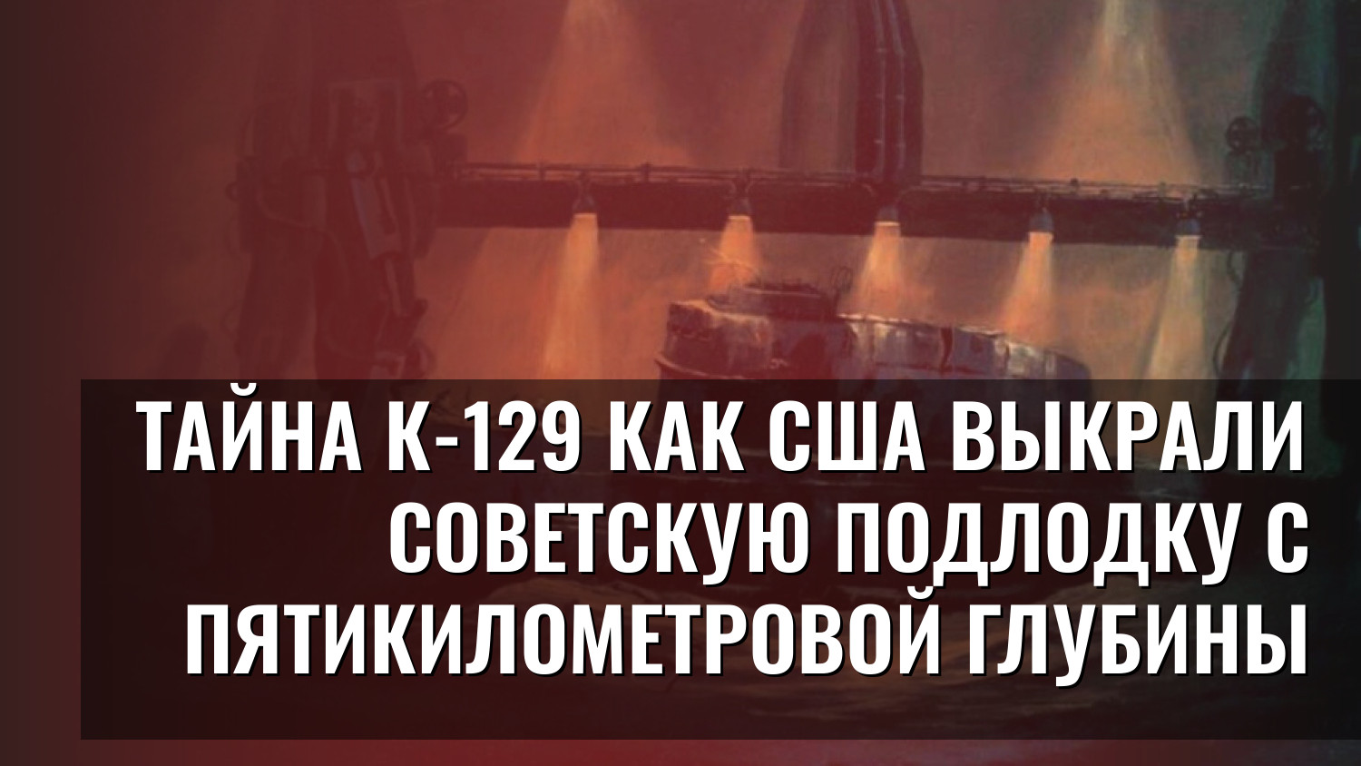 Тайна К-129 Как США выкрали советскую подлодку с пятикилометровой глубины